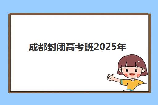 成都封闭高考班2025年考点在哪？权威查询方法、考点地址清单与备考全攻略