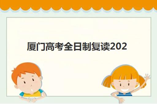 厦门高考全日制复读2025年要求多少分？最新分数线预测、备考策略与入学资格全指南