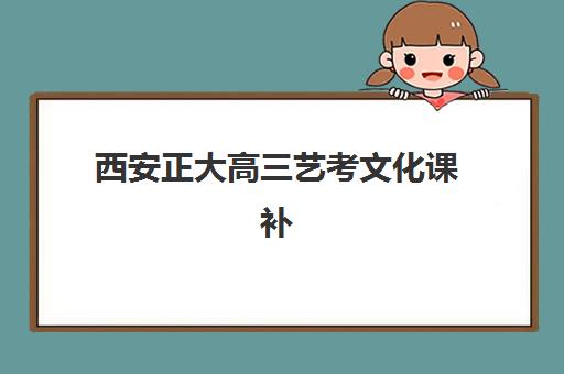 西安正大高三艺考文化课补习学校价格多少钱？2025年收费标准详情、班型对比分析与择校性价比全攻略