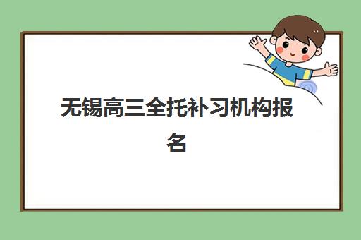 无锡高三全托补习机构报名确认时间表在哪看？2025年最新查询渠道、时间节点与全流程解析