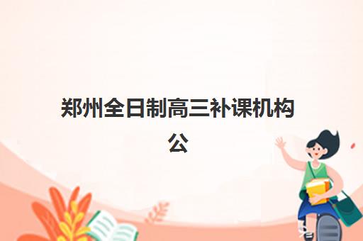 郑州全日制高三补课机构公布时间2025年：封闭集训营开学时间与课程选择指南