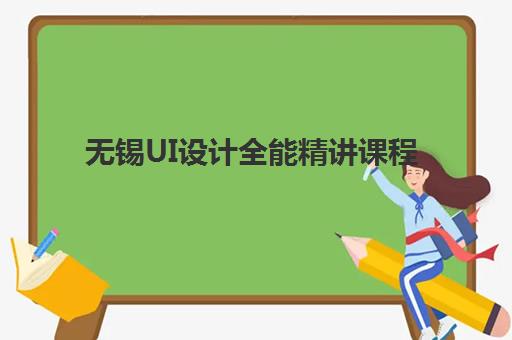无锡UI设计全能精讲课程培训机构费用多少？2025年最新价格对比与高性价比机构选择全攻略指南