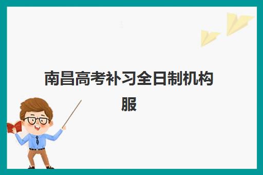 南昌高考补习全日制机构服务透明度如何？2025年最新评估报告与择校避坑全指南