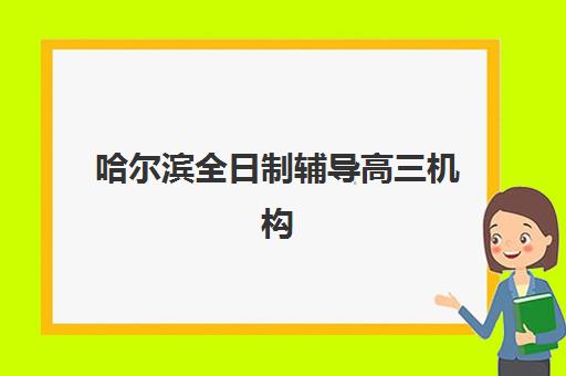 哈尔滨全日制辅导高三机构服务竞争力报告如何科学利用？2025年最新权威数据解读与高效择校全指南