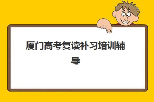厦门高考复读补习培训辅导机构哪家强一点啊？2023年最新权威排名、各机构特色深度解析与科学选择全攻略