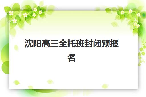 沈阳高三全托班封闭预报名考点在哪查？2025年最新查询渠道、机构考点信息与实操指南全解析