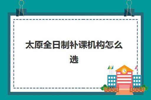 太原全日制补课机构怎么选？2025年高考集训营口碑排名与择校全指南