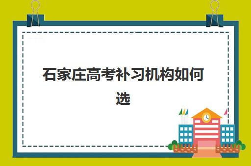 石家庄高考补习机构如何选？2025年十大集训营排名、学费对比与择校指南