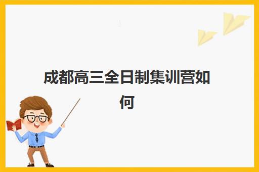 成都高三全日制集训营如何选？2025年五大口碑机构深度解析与择校指南