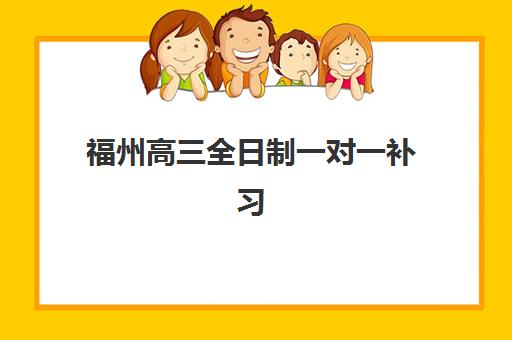 福州高三全日制一对一补习班如何选？2025年培训机构排名与费用全解析