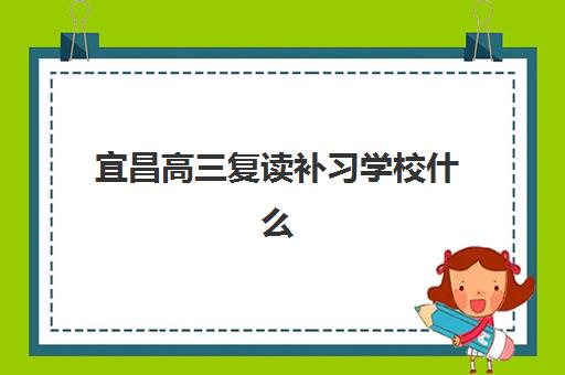 宜昌高三复读补习学校什么时候报名考试啊？2025年最新报名时间节点与择校全攻略