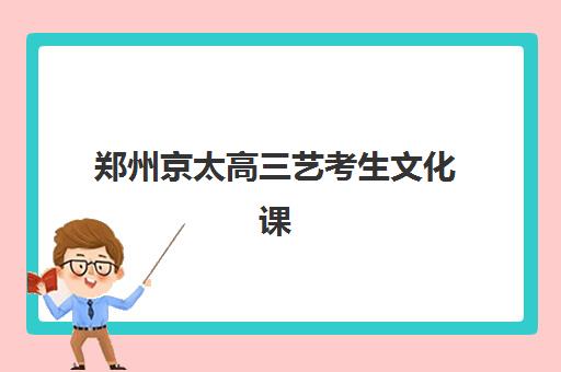 郑州京太高三艺考生文化课培训收费解析：2025年费用明细、班型对比与性价比择校全指南