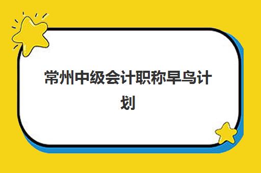 常州中级会计职称早鸟计划培训排名第一的学校是哪家？2025年最新权威排名解析、课程特色与科学择校全指南