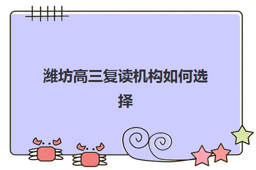 潍坊高三复读机构如何选择？2025年最新排名榜单、择校指南与避坑要点全解析