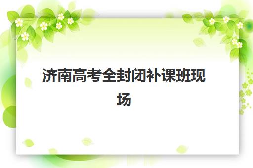 济南高考全封闭补课班现场确认需要什么材料？2025年最新材料清单、流程详解与避坑指南