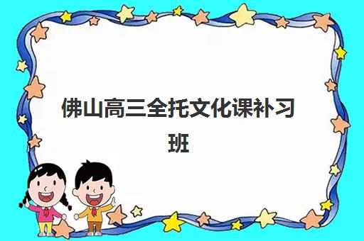 佛山高三全托文化课补习班机构服务竞争力报告如何解读？2025年十大机构排名、服务对比与择校全攻略