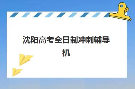 沈阳高考全日制冲刺辅导机构三大机构服务成本如何？2025年收费标准与性价比全解析