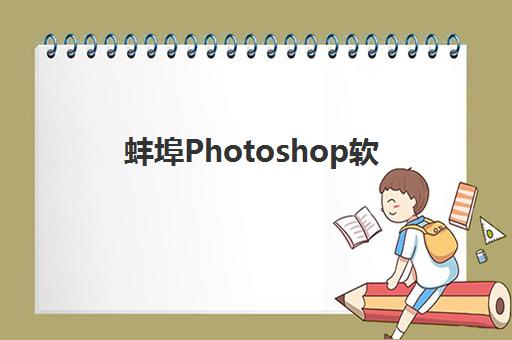 蚌埠Photoshop软件精品课程报名时间及流程如何安排?2025年最新时间表、报名步骤与学习规划全指南 蚌埠Photoshop软件精品课程报名时间及流程如何安排?2025年最新时间表、报名步骤与学习规划全指南