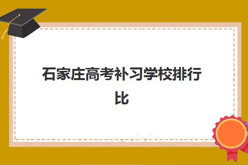 石家庄高考补习学校排行比较厉害的培训机构有哪些？2025年最新实力对比与择校指南