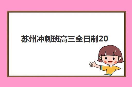 苏州高三复读全托辅导集训营哪个比较好一点？2025年最新排名与择校全攻略