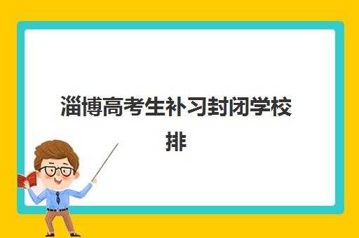 淄博高考生补习封闭学校排名一览表，2025年最新实力机构对比与择校全指南