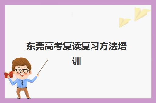东莞高考复读复习方法培训机构有哪些地方好？2025年最新权威Top5榜单、各校特色解析与择校全攻略
