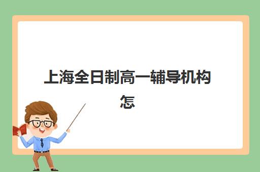 上海全日制高一辅导机构怎么选？2025-2026年TOP5发展指数与择校全指南