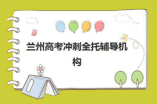 兰州高考冲刺全托辅导机构如何选？2025年最新排名前十、费用详情与择校全攻略