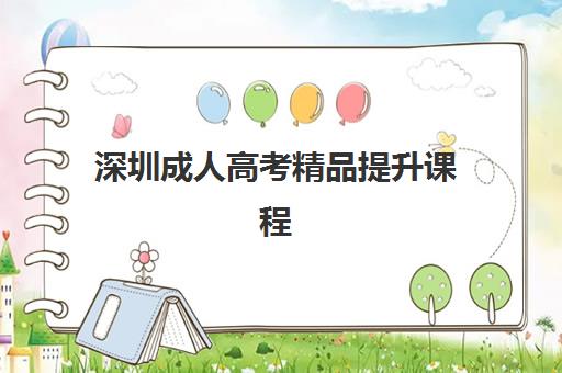 深圳成人高考精品提升课程集中训练营有哪些学校？2025年权威机构推荐与择校指南