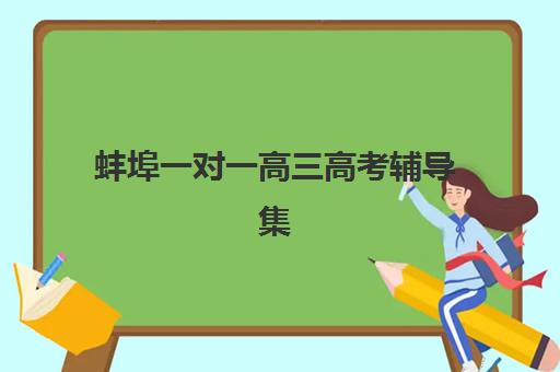 蚌埠一对一高三高考辅导集训营排名前十名学校怎么选？最新排名与择校全攻略