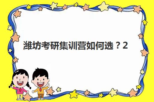 潍坊考研集训营如何选？2025报名人数分析及高通过率机构挑选指南