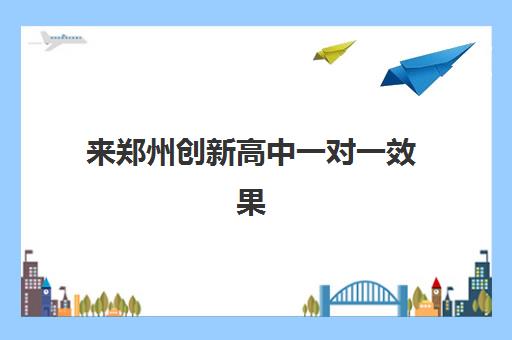 来郑州创新高中一对一效果如何？助力高效学习的教学方法与提分案例全解析