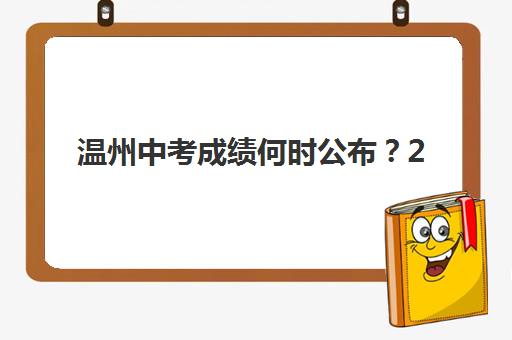温州中考成绩何时公布？2025年出分时间与查询方式全解析，附考后冲刺辅导指南