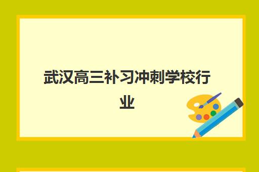 武汉高三补习冲刺学校行业年度头部机构公示如何查询？2025年十大权威榜单与择校全攻略