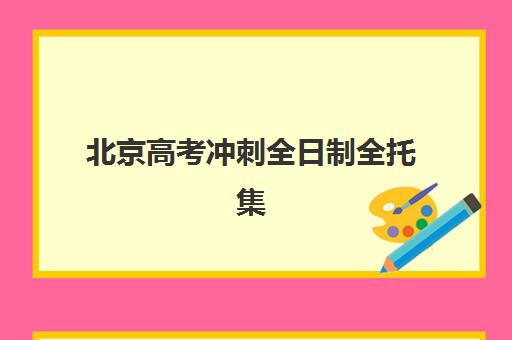 北京高考冲刺全日制全托集中训练营有哪些地方？2025年最新权威榜单、择校标准与报名全指南