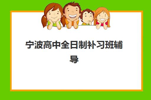 宁波高中全日制补习班辅导学校哪家好一点？2025年最新实力排名与择校全指南