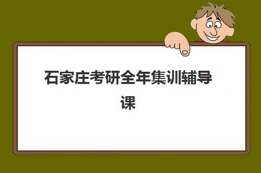 石家庄考研全年集训辅导课程如何安排？2025年考试时间与全程备考规划指南
