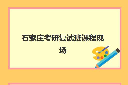 石家庄考研复试班课程现场确认需要什么材料？2025年最新材料清单、准备流程与避坑指南