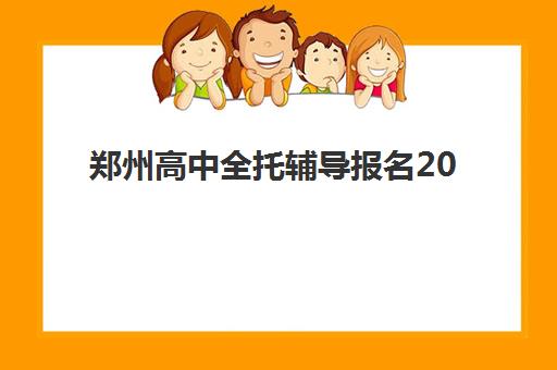 郑州高中全托辅导报名2025报名时间表如何安排？最新时间节点、报名流程与备考指南