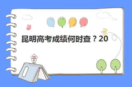 昆明高考成绩何时查？2025年查分时间与集训机构服务全解析