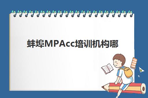 蚌埠MPAcc培训机构哪家好？2025年最新择校指南与5大机构深度对比分析