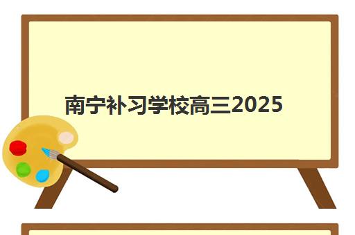 南宁补习学校高三2025年时间公布如何查询？最新权威时间表解析与科学择校全攻略