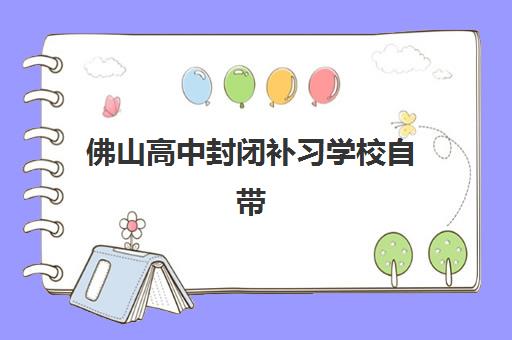 佛山高中封闭补习学校自带文具还是发文具？2025年最新政策解读与实用准备指南