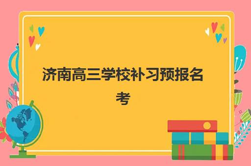 济南高三学校补习预报名考点查询官网如何查找？2025年最新报名时间、官网指南与备考全攻略