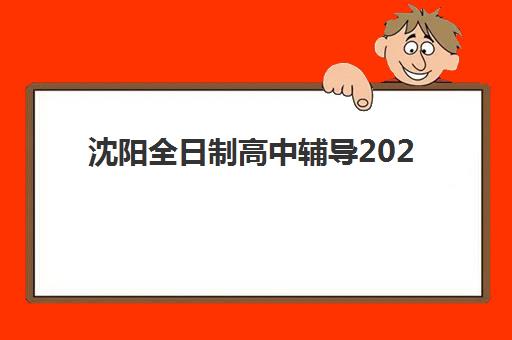 沈阳全日制高中辅导2025年考点有哪些？最新考点名单、交通指南与备考全攻略