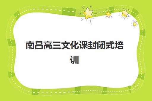 南昌高三文化课封闭式培训五大机构如何选？2025年最新排名与全托班费用全解析