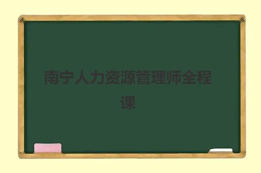 南宁人力资源管理师全程课程信息确认时间安排全解析：2025年考试日程、报名步骤与课程表详解