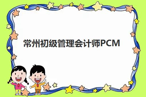 常州初级管理会计师PCMA网络课程如何选？2025年机构服务透明度深度分析与避坑指南