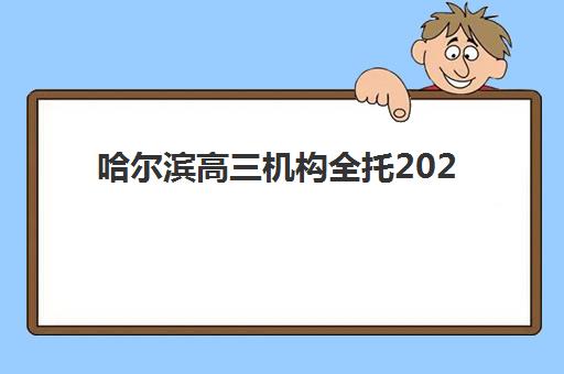 哈尔滨高三机构全托2025年时间具体时间如何安排？最新课程表与择校指南全解析