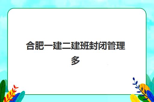 合肥一建二建班封闭管理多少钱一个月？2025年封闭班收费标准详解与选择指南